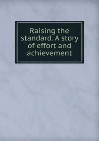 Raising the standard. A story of effort and achievement