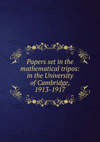 Papers set in the mathematical tripos: in the University of Cambridge, 1913-1917