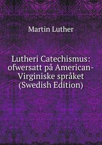 Lutheri Catechismus: ofwersatt pa American-Virginiske spraket (Swedish Edition)