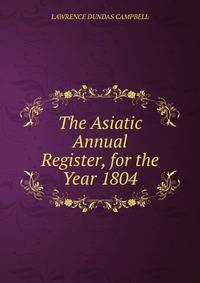 The Asiatic Annual Register, for the Year 1804
