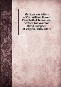 Mexican war letters of Col. William Bowen Campbell of Tennessee, written to Governor David Campbell of Virginia, 1846-1847;