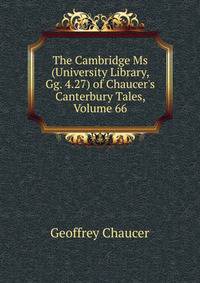 The Cambridge Ms (University Library, Gg. 4.27) of Chaucer's Canterbury Tales, Volume 66