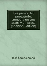 Las penas del purgatorio: comedia en tres actos y en prosa (Spanish Edition)
