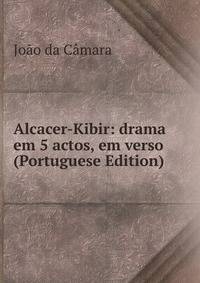 Alcacer-Kibir: drama em 5 actos, em verso (Portuguese Edition)