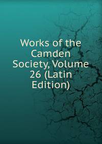 Works of the Camden Society, Volume 26 (Latin Edition)