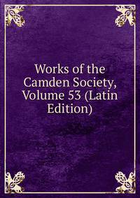 Works of the Camden Society, Volume 53 (Latin Edition)