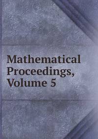 Mathematical Proceedings, Volume 5