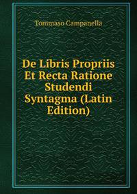 De Libris Propriis Et Recta Ratione Studendi Syntagma (Latin Edition)