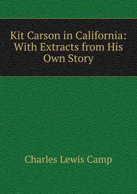 Kit Carson in California: With Extracts from His Own Story