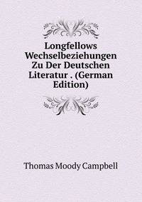 Longfellows Wechselbeziehungen Zu Der Deutschen Literatur . (German Edition)