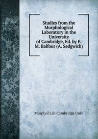 Studies from the Morphological Laboratory in the University of Cambridge, Ed. by F.M. Balfour (A. Sedgwick).