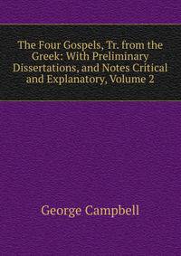 The Four Gospels, Tr. from the Greek: With Preliminary Dissertations, and Notes Critical and Explanatory, Volume 2