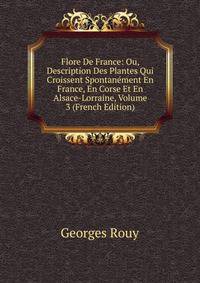 Flore De France: Ou, Description Des Plantes Qui Croissent Spontanement En France, En Corse Et En Alsace-Lorraine, Volume 3 (French Edition)