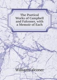 The Poetical Works of Campbell and Falconer, with a Memoir of Each