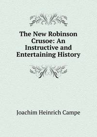 The New Robinson Crusoe: An Instructive and Entertaining History