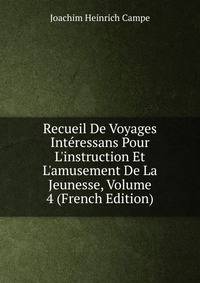 Recueil De Voyages Int?ressans Pour L'instruction Et L'amusement De La Jeunesse, Volume 4 (French Edition)