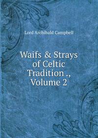 Waifs &amp; Strays of Celtic Tradition ., Volume 2