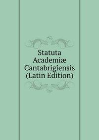 Statuta Academi? Cantabrigiensis (Latin Edition)