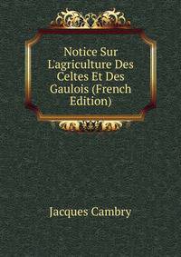 Notice Sur L'agriculture Des Celtes Et Des Gaulois (French Edition)
