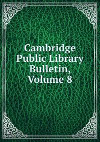 Cambridge Public Library Bulletin, Volume 8
