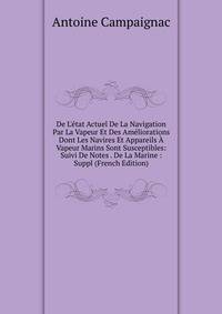 De L'?tat Actuel De La Navigation Par La Vapeur Et Des Am?liorations Dont Les Navires Et Appareils ? Vapeur Marins Sont Susceptibles: Suivi De Notes . De La Marine : Suppl (French Edition)