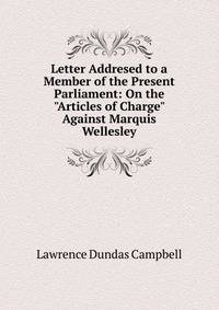 Letter Addresed to a Member of the Present Parliament: On the "Articles of Charge" Against Marquis Wellesley