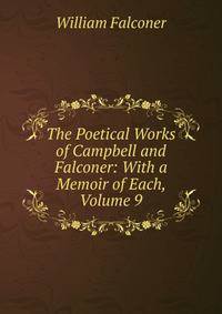 The Poetical Works of Campbell and Falconer: With a Memoir of Each, Volume 9