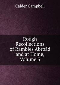 Rough Recollections of Rambles Abroad and at Home, Volume 3