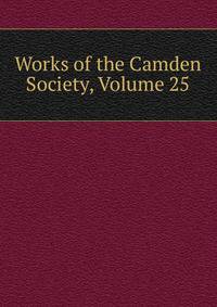 Works of the Camden Society, Volume 25