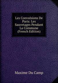 Les Convulsions De Paris: Les Sauvetages Pendant La Commune (French Edition)