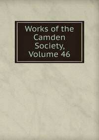 Works of the Camden Society, Volume 46