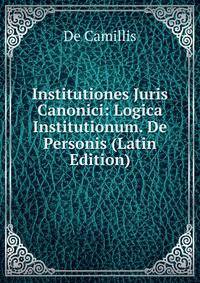 Institutiones Juris Canonici: Logica Institutionum. De Personis (Latin Edition)