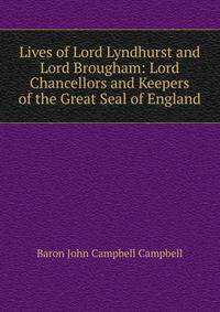 Lives of Lord Lyndhurst and Lord Brougham: Lord Chancellors and Keepers of the Great Seal of England
