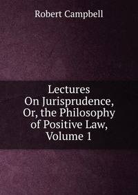 Lectures On Jurisprudence, Or, the Philosophy of Positive Law, Volume 1