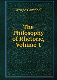 The Philosophy of Rhetoric, Volume 1
