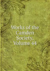Works of the Camden Society, Volume 44