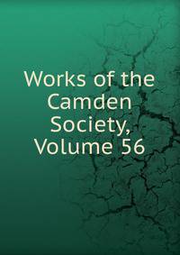 Works of the Camden Society, Volume 56