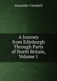 A Journey from Edinburgh Through Parts of North Britain, Volume 1