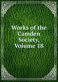 Works of the Camden Society, Volume 18