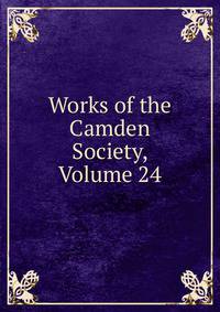 Works of the Camden Society, Volume 24
