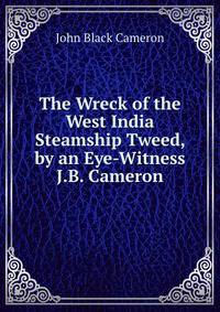 The Wreck of the West India Steamship Tweed, by an Eye-Witness J.B. Cameron.