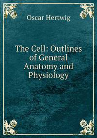 The Cell: Outlines of General Anatomy and Physiology