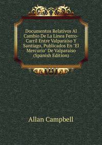 Documentos Relativos Al Cambio De La Linea Ferro-Carril Entre Valparaiso Y Santiago, Publicados En "El Mercurio" De Valparaiso (Spanish Edition)