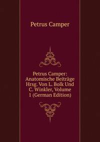 Petrus Camper: Anatomische Beitrage Hrsg. Von L. Bolk Und C. Winkler, Volume 1 (German Edition)