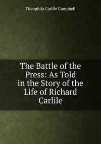 The Battle of the Press: As Told in the Story of the Life of Richard Carlile