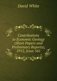 Contributions to Economic Geology (Short Papers and Preliminary Reports), 1912, Issue 541