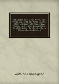 De L'?tat Actuel De La Navigation Par La Vapeur Et Des Am?liorations Dont Les Navires Et Appareils ? Vapeur Marins Sont Susceptibles: Suivi De Notes . Du Ministre De La Marine (French Edition)