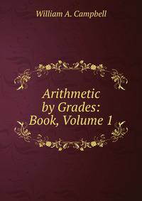 Arithmetic by Grades: Book, Volume 1