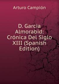 D. Garcia Almorabid: Cronica Del Siglo XIII (Spanish Edition)