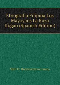 Etnografia Filipina Los Mayoyaos La Raza Ifugao (Spanish Edition)